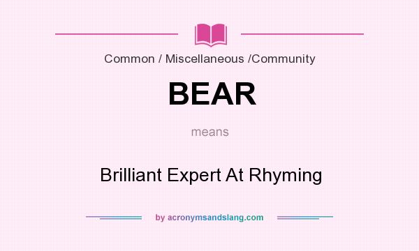 What does BEAR mean? It stands for Brilliant Expert At Rhyming