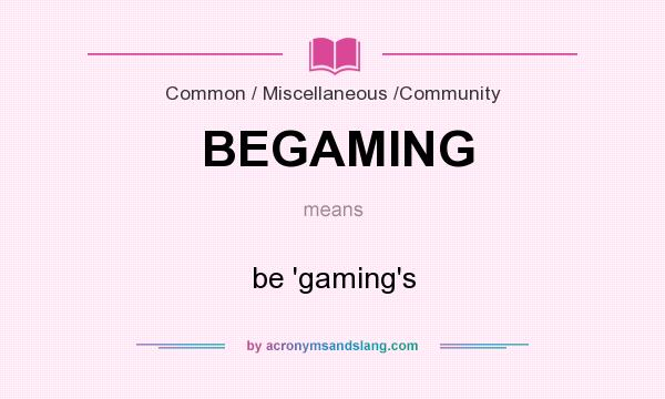 What does BEGAMING mean? It stands for be `gaming`s