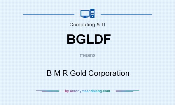 What does BGLDF mean? It stands for B M R Gold Corporation