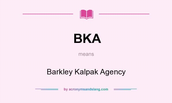 What does BKA mean? It stands for Barkley Kalpak Agency