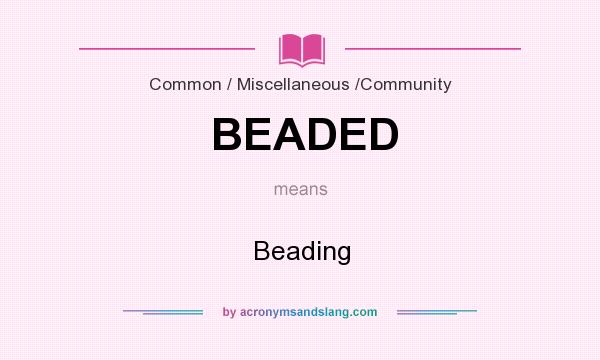 What does BEADED mean? It stands for Beading