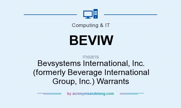 What does BEVIW mean? It stands for Bevsystems International, Inc. (formerly Beverage International Group, Inc.) Warrants