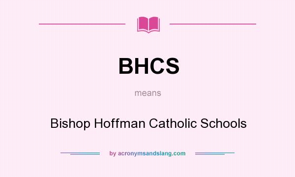 What does BHCS mean? It stands for Bishop Hoffman Catholic Schools