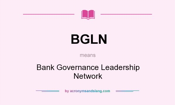 What does BGLN mean? It stands for Bank Governance Leadership Network