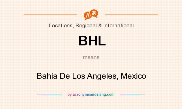 What does BHL mean? It stands for Bahia De Los Angeles, Mexico