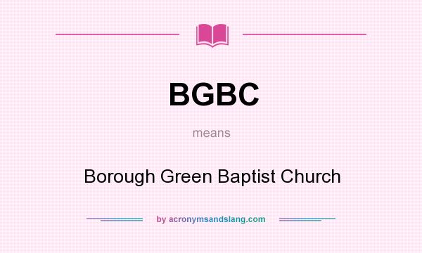 What does BGBC mean? It stands for Borough Green Baptist Church