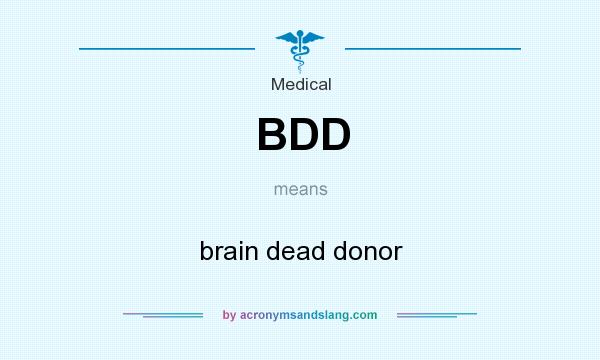 What does BDD mean? It stands for brain dead donor