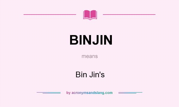 What does BINJIN mean? It stands for Bin Jin`s