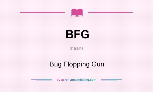 What does BFG mean? It stands for Bug Flopping Gun