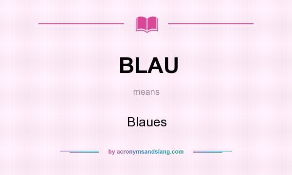 What does BLAU mean? It stands for Blaues