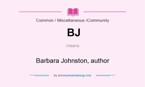 What does BJ mean? It stands for Barbara Johnston, author