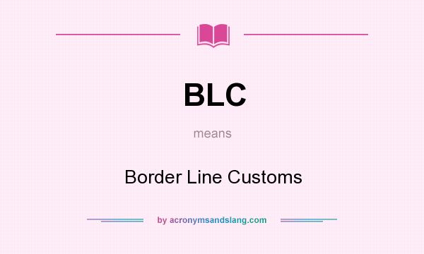 What does BLC mean? It stands for Border Line Customs