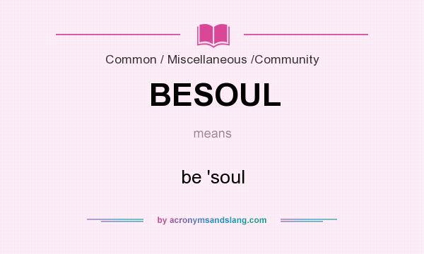 What does BESOUL mean? It stands for be `soul