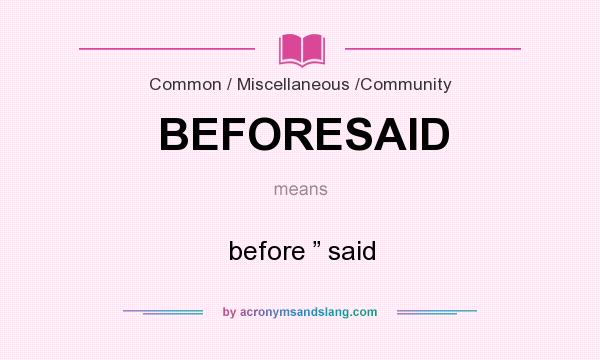 What does BEFORESAID mean? It stands for before ” said
