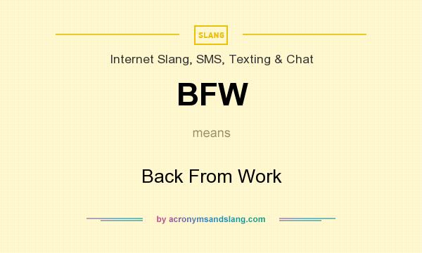 What does BFW mean? It stands for Back From Work