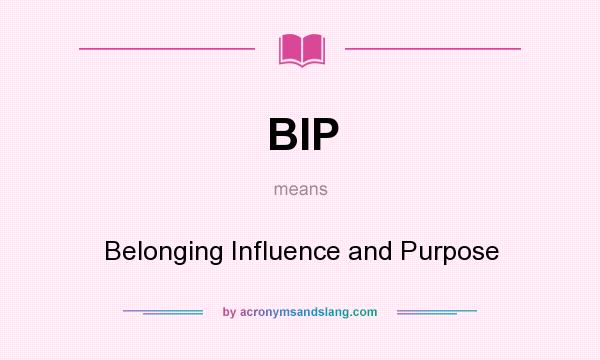 What does BIP mean? It stands for Belonging Influence and Purpose