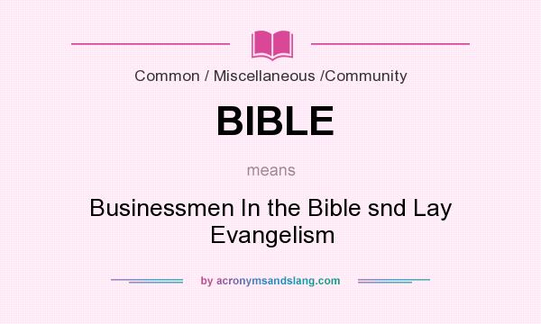 What does BIBLE mean? It stands for Businessmen In the Bible snd Lay Evangelism