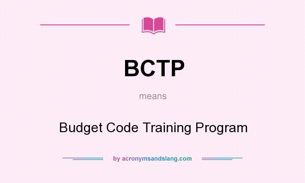 What does BCTP mean? It stands for Budget Code Training Program