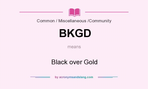 What does BKGD mean? It stands for Black over Gold