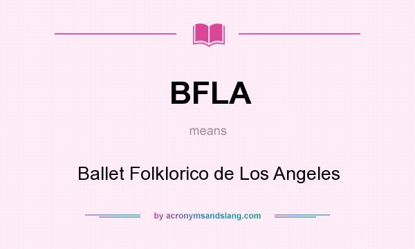 What does BFLA mean? It stands for Ballet Folklorico de Los Angeles