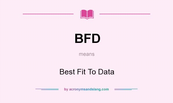 What does BFD mean? It stands for Best Fit To Data