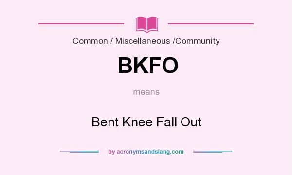 What does BKFO mean? It stands for Bent Knee Fall Out
