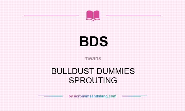 What does BDS mean? It stands for BULLDUST DUMMIES SPROUTING