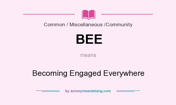 What does BEE mean? It stands for Becoming Engaged Everywhere