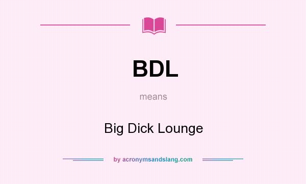 What does BDL mean? It stands for Big Dick Lounge