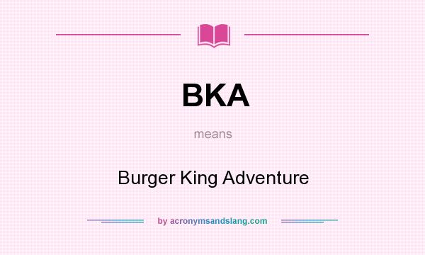 What does BKA mean? It stands for Burger King Adventure
