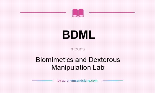 What does BDML mean? It stands for Biomimetics and Dexterous Manipulation Lab