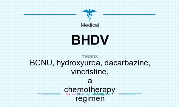 What does BHDV mean? It stands for BCNU, hydroxyurea, dacarbazine, vincristine, a chemotherapy regimen