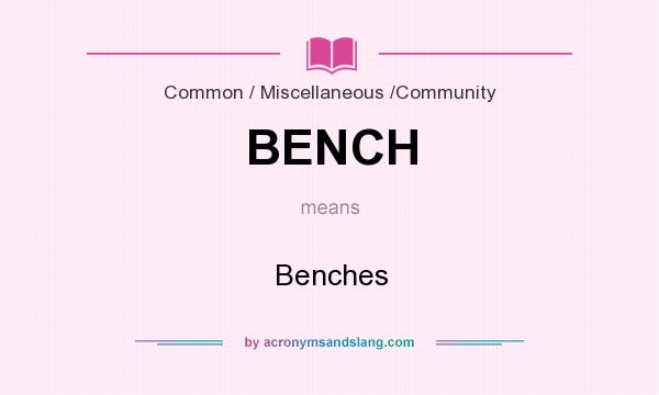What does BENCH mean? It stands for Benches