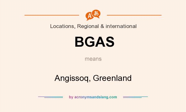 What does BGAS mean? It stands for Angissoq, Greenland