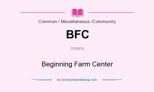What does BFC mean? It stands for Beginning Farm Center