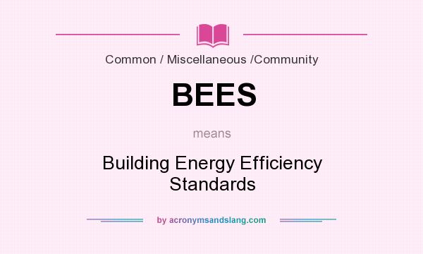What does BEES mean? It stands for Building Energy Efficiency Standards