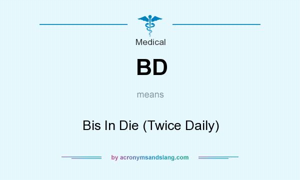What does BD mean? It stands for Bis In Die (Twice Daily)