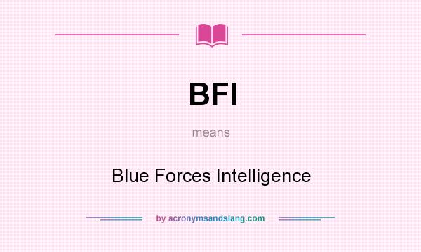 What does BFI mean? It stands for Blue Forces Intelligence
