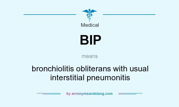 What does BIP mean? It stands for bronchiolitis obliterans with usual interstitial pneumonitis