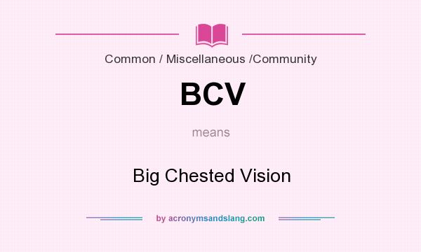 What does BCV mean? It stands for Big Chested Vision