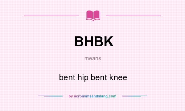 What does BHBK mean? It stands for bent hip bent knee