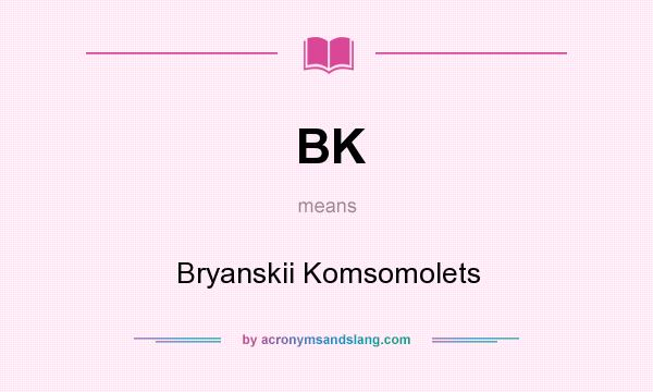 What does BK mean? It stands for Bryanskii Komsomolets