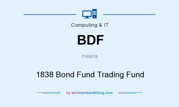 What does BDF mean? It stands for 1838 Bond Fund Trading Fund