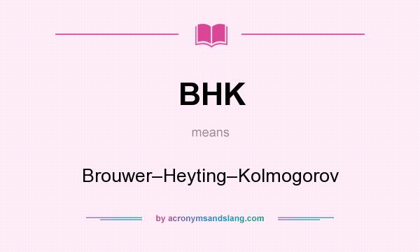 What does BHK mean? It stands for Brouwer–Heyting–Kolmogorov