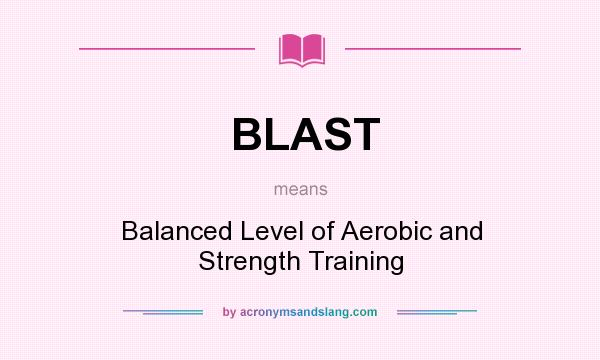 What does BLAST mean? It stands for Balanced Level of Aerobic and Strength Training