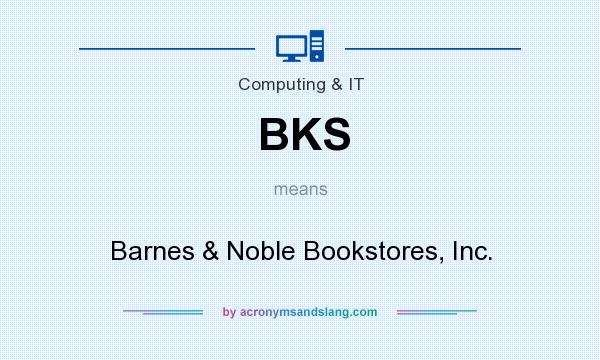 What does BKS mean? It stands for Barnes & Noble Bookstores, Inc.