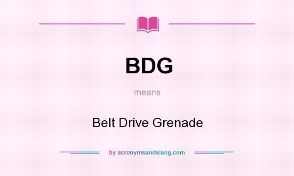 What does BDG mean? It stands for Belt Drive Grenade