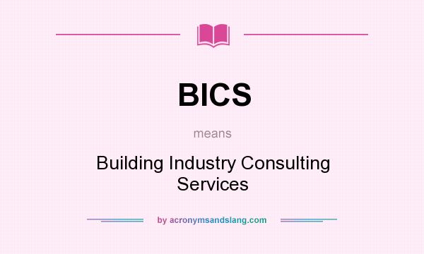 What does BICS mean? It stands for Building Industry Consulting Services