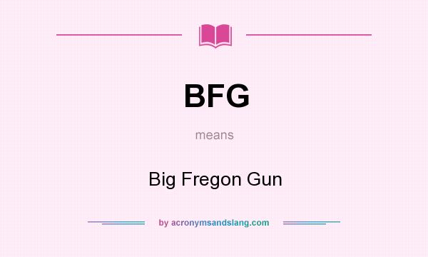 What does BFG mean? It stands for Big Fregon Gun