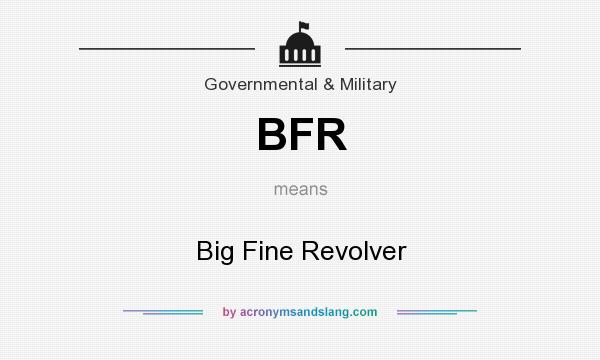 What does BFR mean? It stands for Big Fine Revolver
